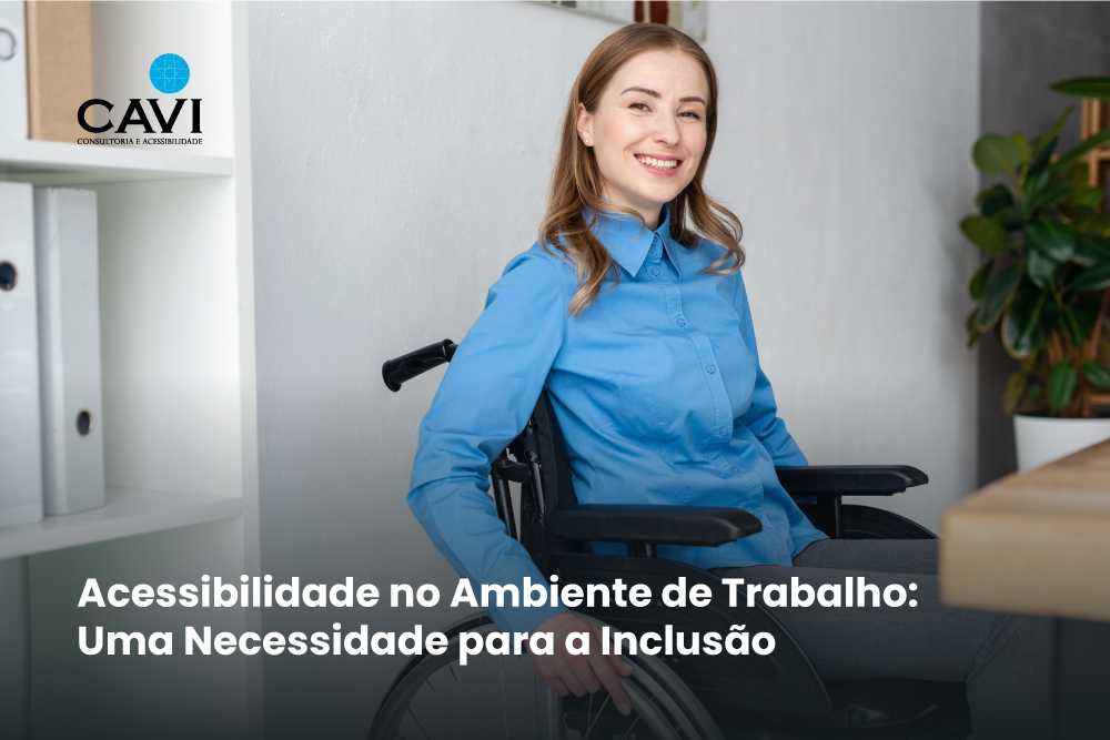 CAVI Acessibilidade - Consultoria e Acessibilidade | Acessibilidade no Ambiente de Trabalho: Uma Necessidade para a Inclusão